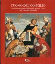 L'uomo del Concilio. Il cardinale Giovanni Morone tra Roma e Trento nell'età di Michelangelo. Ediz. illustrata book