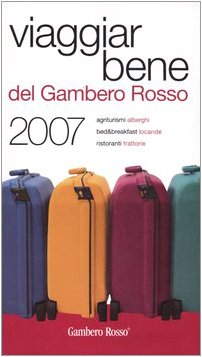 Viaggiar Bene del Gambero Rosso 2007. Agriturismi, alberghi, bed & breakfast, locande, ristoranti, trattorie book