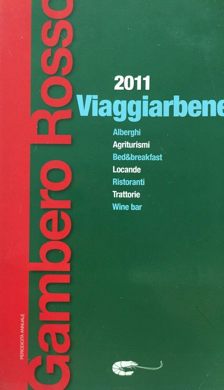 Viaggiarbene del Gambero Rosso 2011. Agriturismi alberghi bed & breakfast locande ristoranti trattorie wine bar book