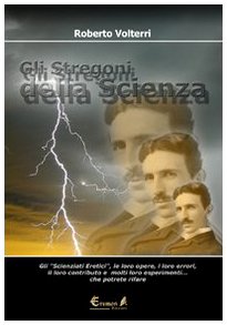 Gli stregoni della scienza. Gli «scienziati eretici», le loro opere, i loro errori, il loro contributo e molti loro esperimenti... che potrete ripetere e rivivere Business & Technology