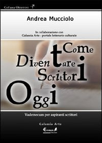 Come diventare scrittori oggi. Vademecum per aspiranti scrittori (Obiettivi) Media & Communication