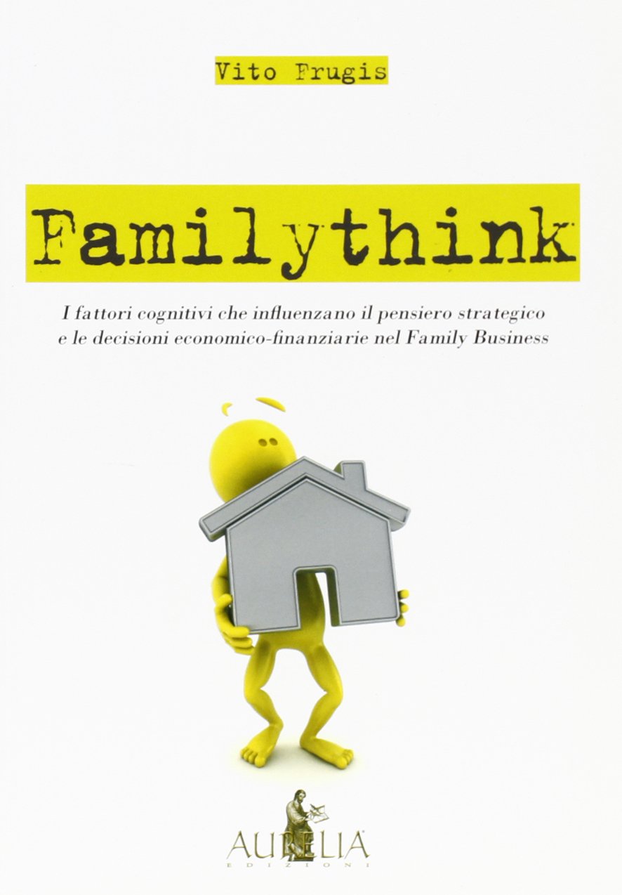 Familythink. I fattori cognitivi che influenzano il pensiero strategico e le decisioni economico-finanziarie nel family business Business, Finance & Career