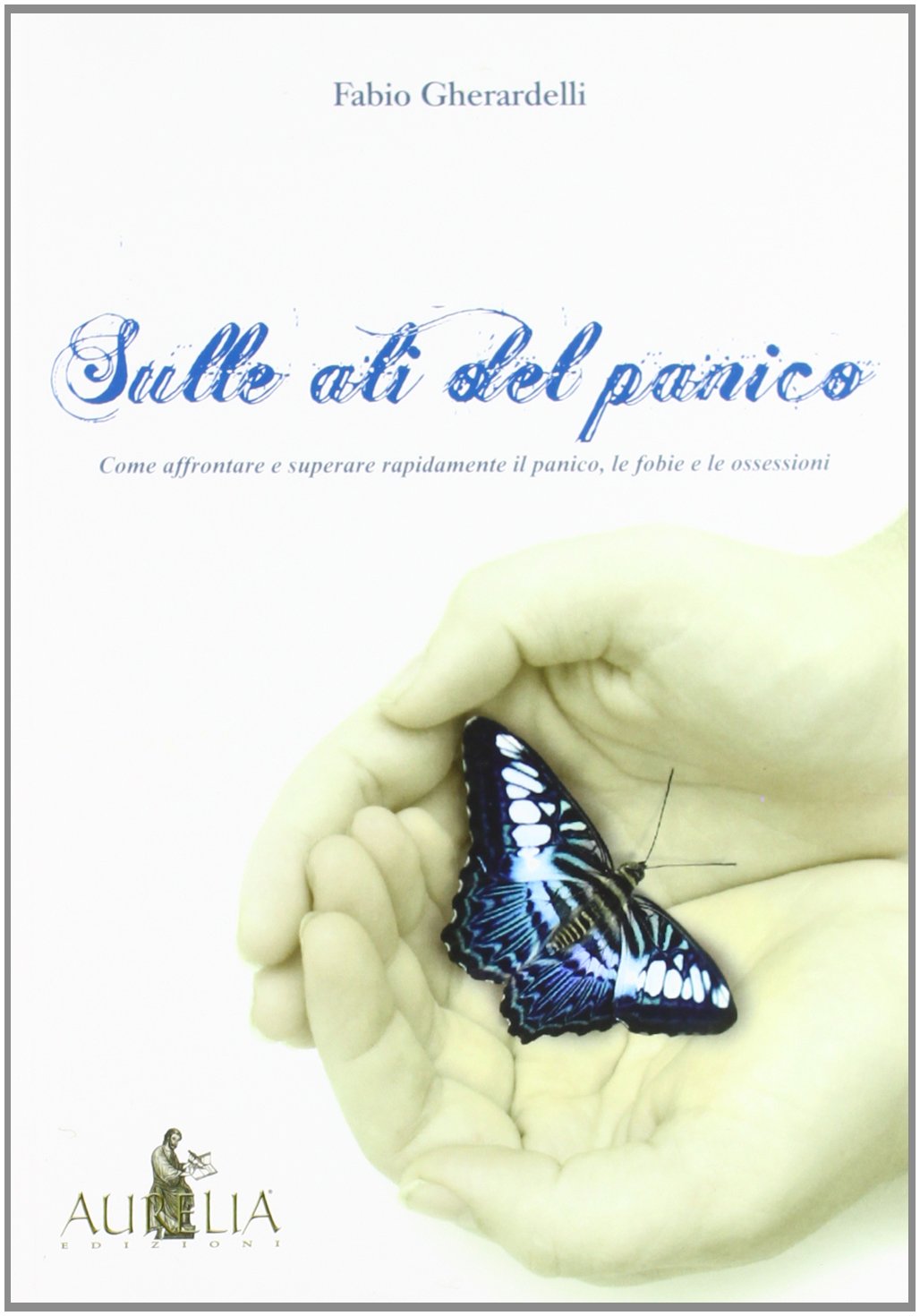 Sulle ali del panico. Come affrontare e superare rapidamente il panico, le fobie e le ossessioni Psychology