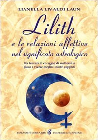 Lilith e le relazioni affettive nel significato astrologico. Per trovare il coraggio di mettersi in gioco e vivere meglio i nostri rapporti book