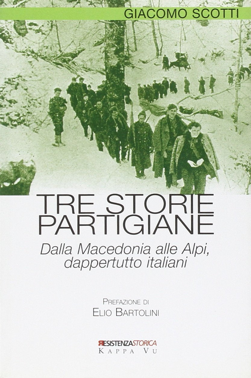 Tre storie partigiane. Dalla Macedonia alle Alpi, dappertutto italiani (Resistenzastorica) Politics & History