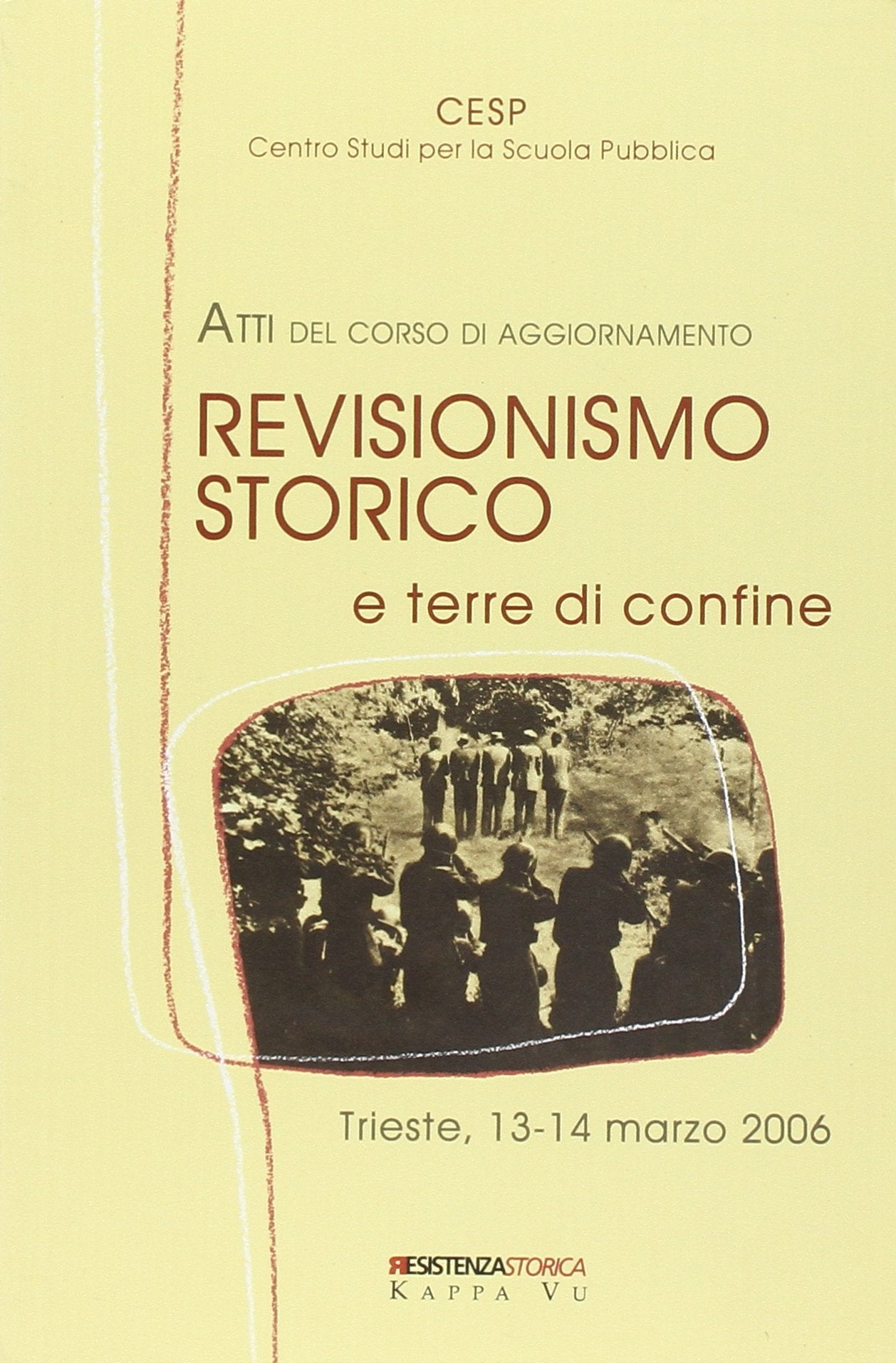 Revisionismo storico e terre di confine. Atti del corso di aggiornamento (Trieste, 13-14 marzo 2006) (Resistenzastorica) Politics & History