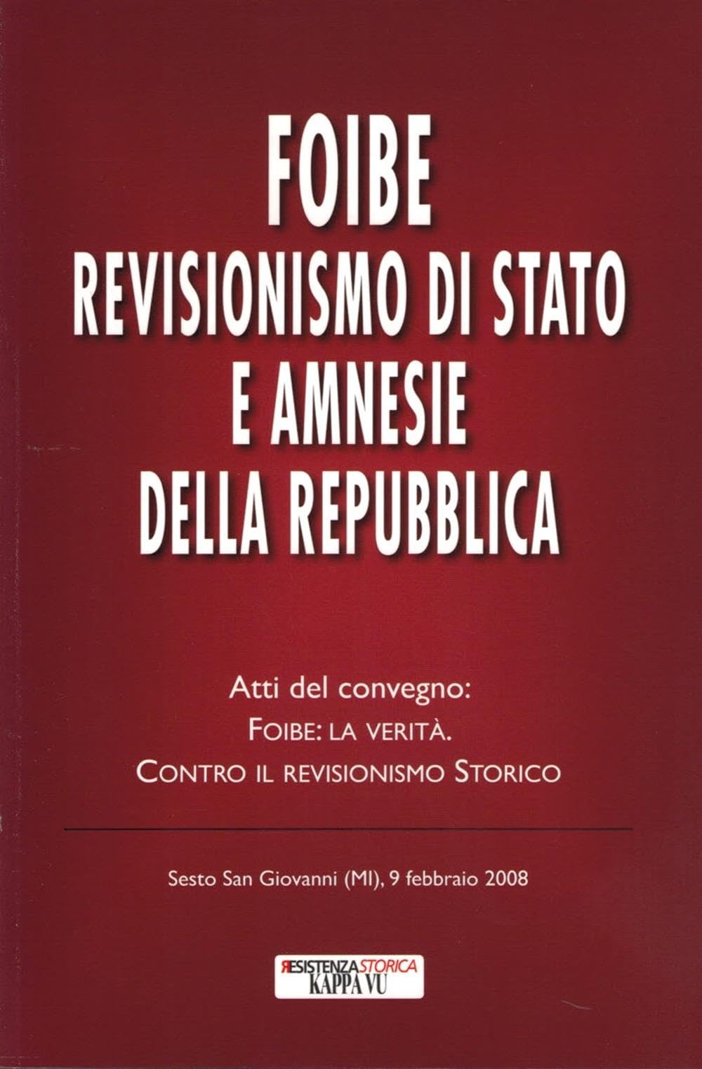 Foibe revisionismo di Stato e amnesie della Repubblica. Atti del convegno «Foibe la verità: contro il revisionismo storico» Politics & History