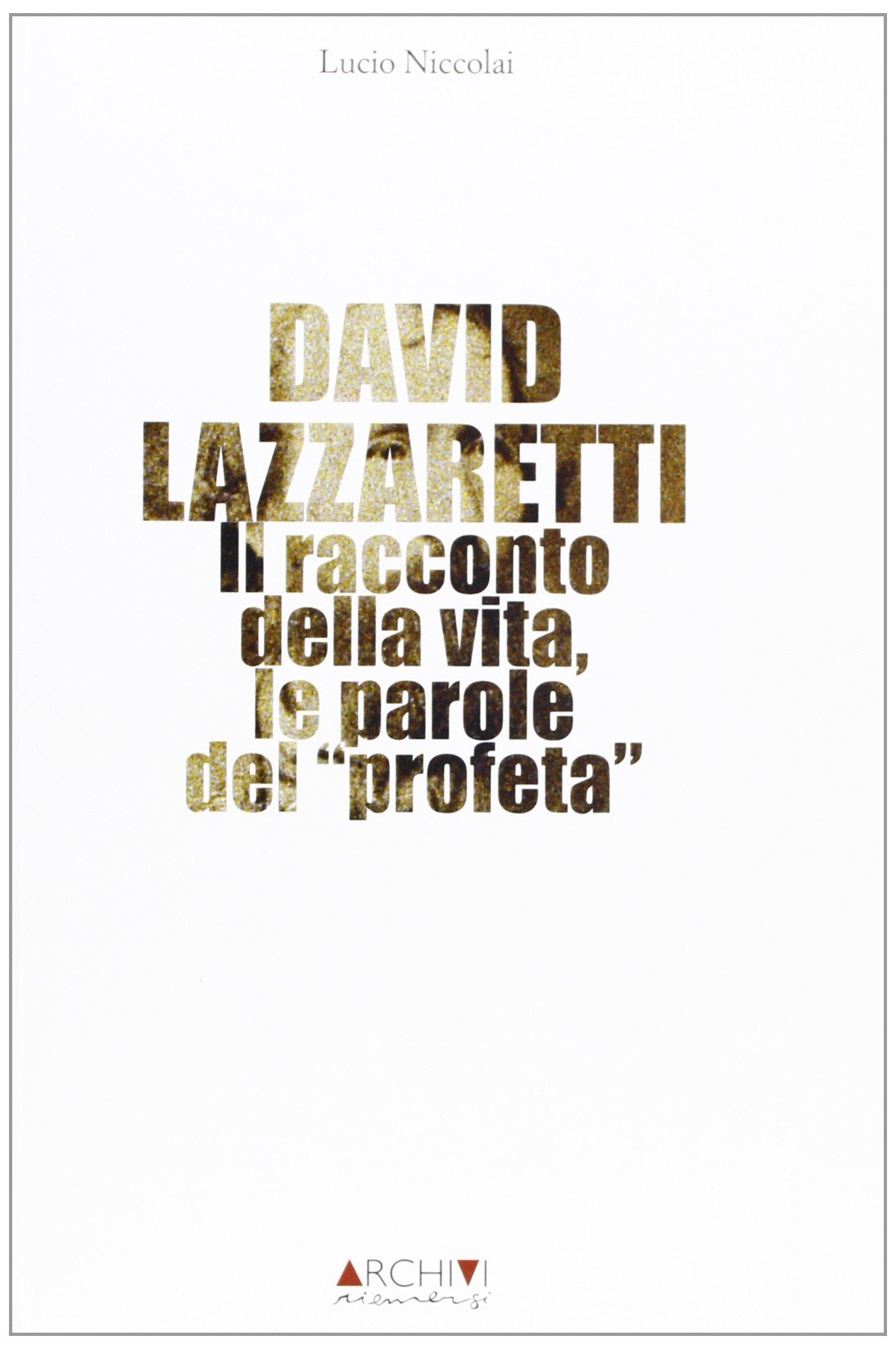 David Lazzaretti. Il racconto della vita, le parole del profeta (Archivi riemersi) Politics & Society