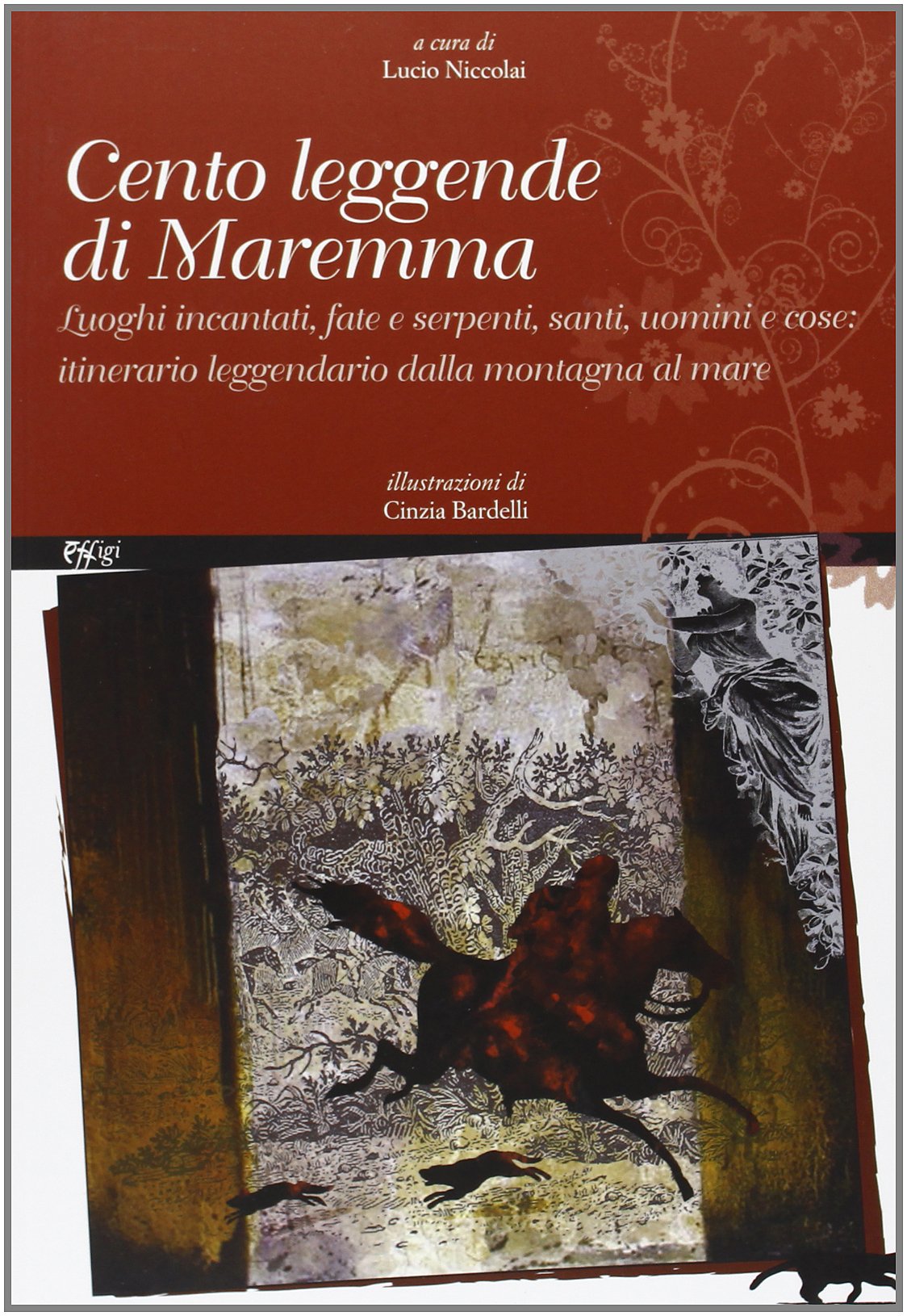 Cento leggende di Maremma. Luoghi incantati, fate e serpenti, santi, uomini e cose. Itinerario leggendario dalla mondagna al mare (Parole e memorie) Books