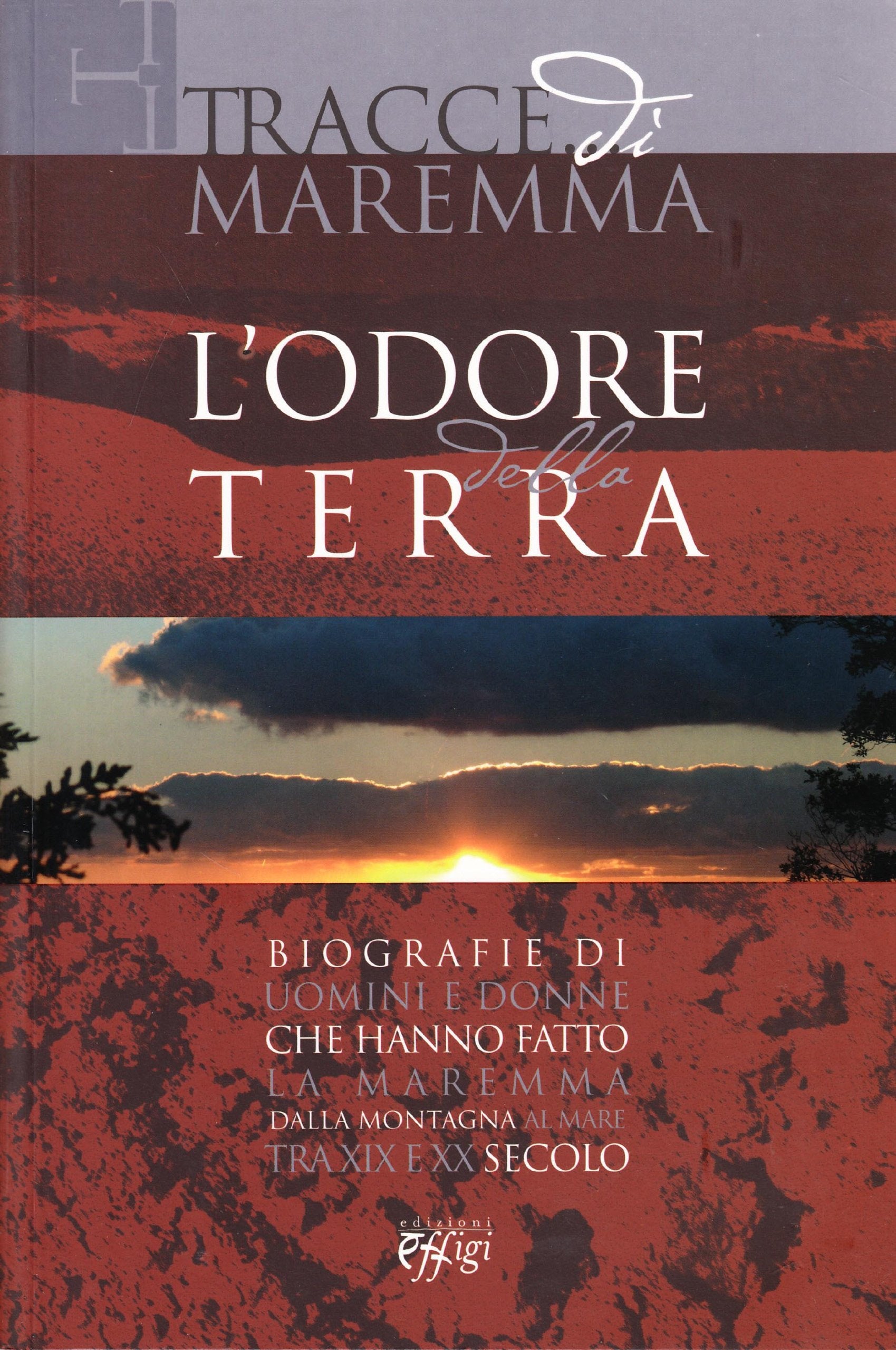 Tracce di Maremma. L'odore della terra. Biografie di uomini e donne c he hanno fatto la Maremma Politics & History