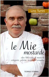 Le mie mostarde. Oltre 100 ricette di mostarde, cotognate, gelatine, aceti e olii aromatici book