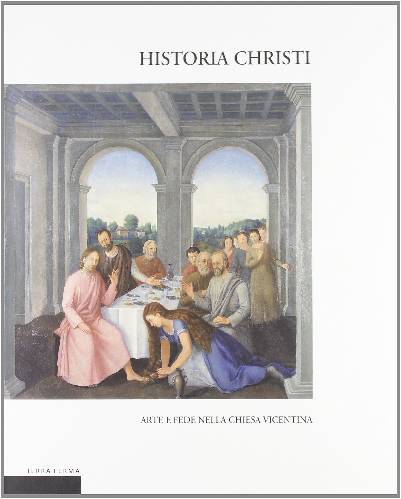 Historia Christi. Arte e fede nella Chiesa vicentina. Catalogo della mostra (Vicenza, 23 aprile-3 agosto 2008). Ediz. illustrata book