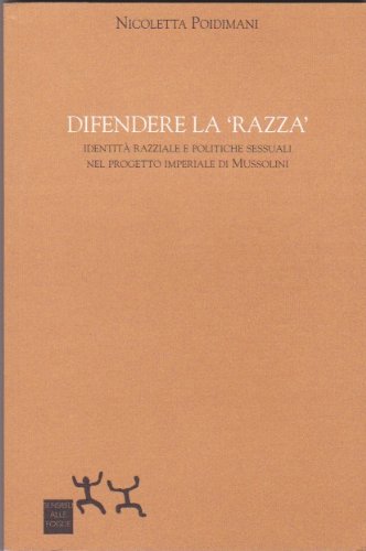 Difendere la razza. Identità razziale e politiche sessuali nel progetto imperiale di Mussolini book