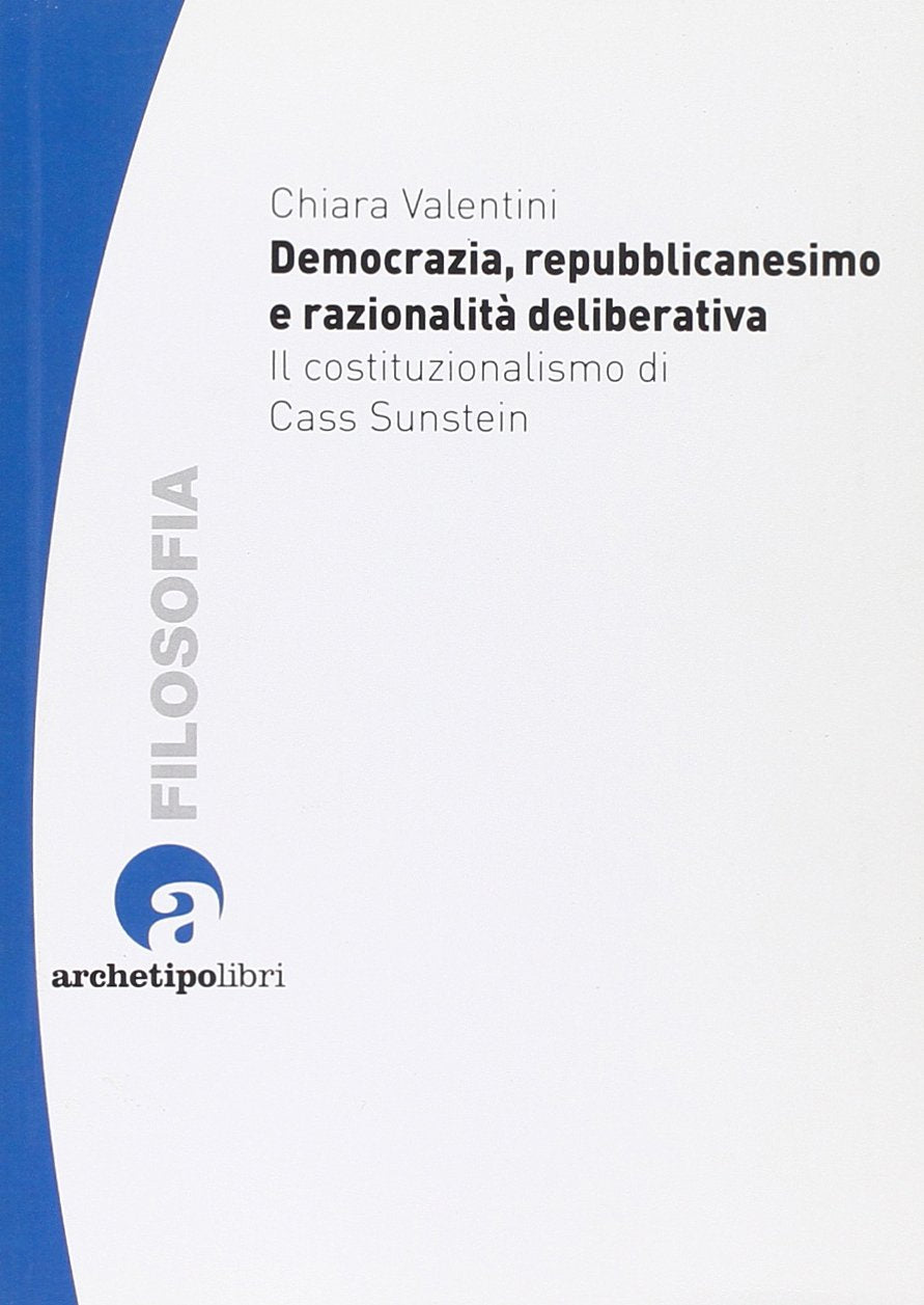 Democrazia, repubblicanesimo e razionalità deliberativa. Il costituzionalismo di Cass Sunstein (Filosofia. Ricerche e Materiali) Books