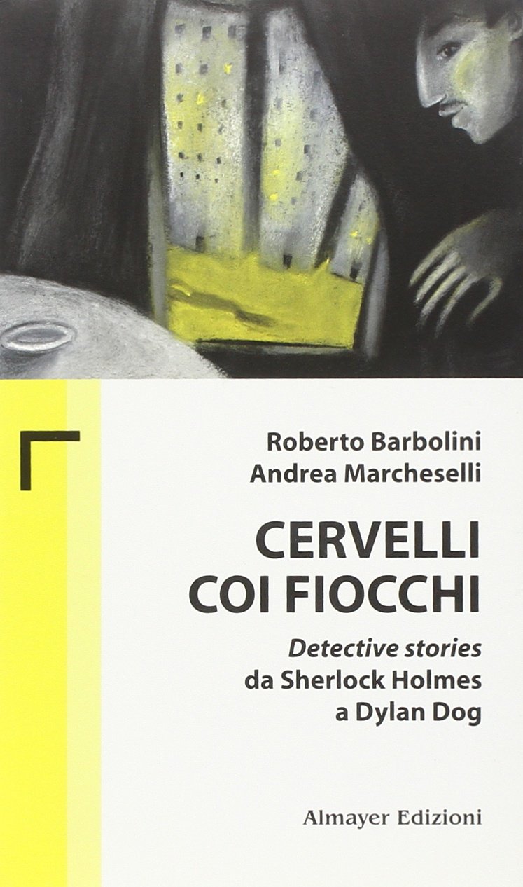Cervelli coi fiocchi. Detective stories da Sherlock Holmes a Dylan Dog book