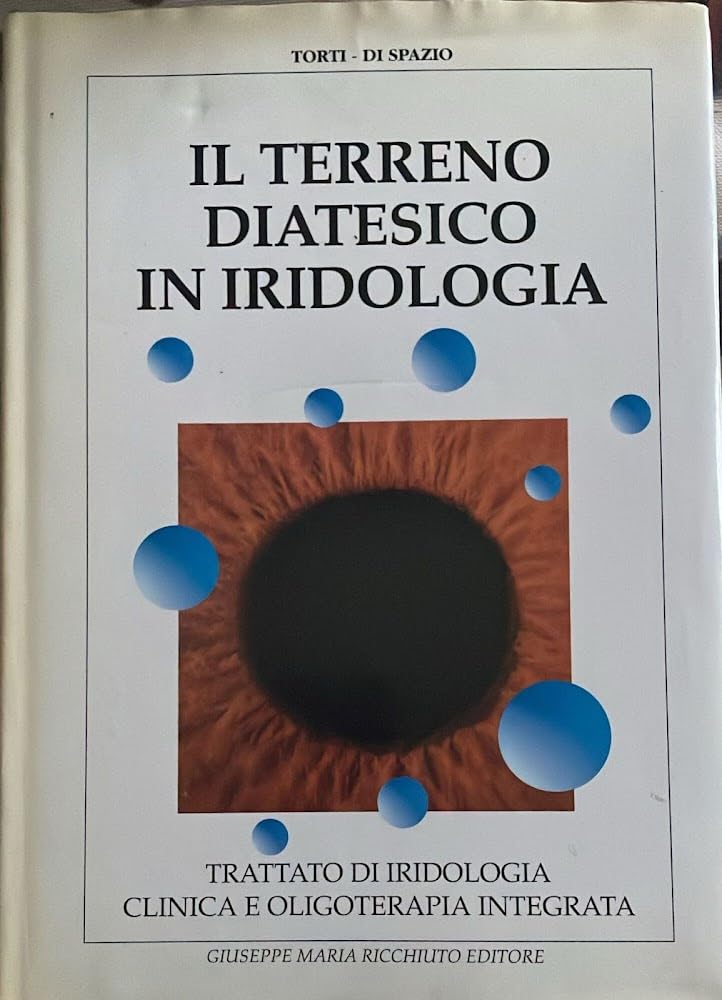 Il terreno diatesico in iridologia. Trattato di iridologia clinica e oligoterapia integrata Medicine