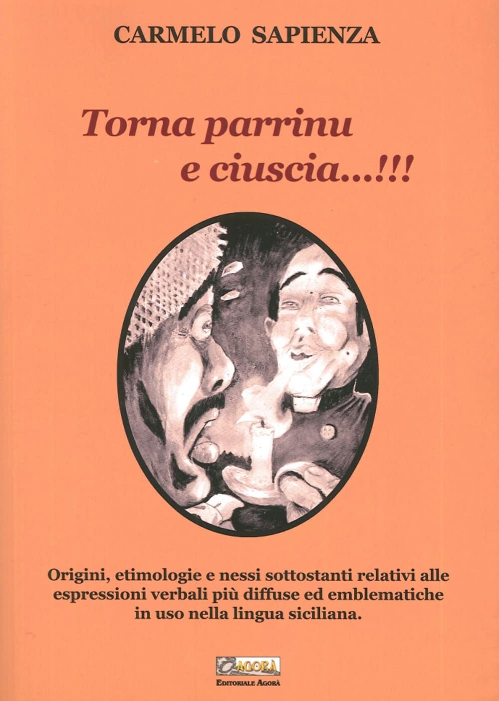 Torna parrinu e ciuscia...!!! Origini, etimologie e nessi sottostanti relativi alle espressioni verbali più diffuse ed emblematiche in uso nella lingua siciliana Books
