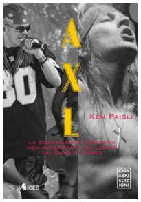 Axl. La sconvolgente biografia del leader dei Guns N'Roses book