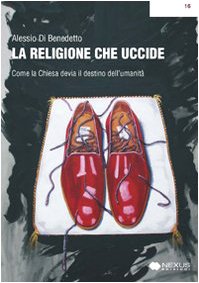 La religione che uccide. Come la chiesa devia il destino dell'umanità book