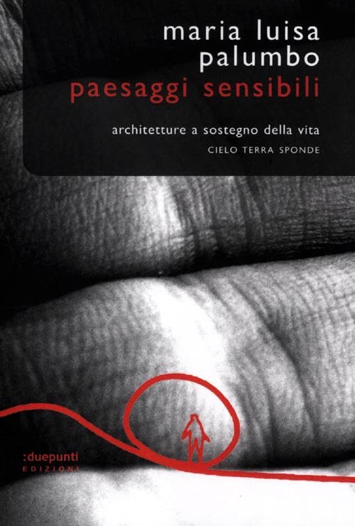 Paesaggi sensibili. Architetture a sostegno della vita. Cielo, terra, sponde book