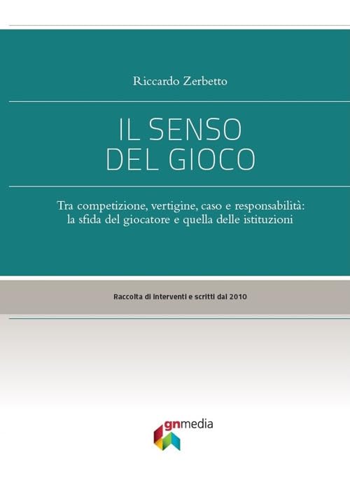 Il senso del gioco. Tra competizione, vertigine, caso e responsabilità: la sfida del giocatore e quella delle istituzioni book