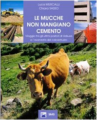 Le mucche non mangiano cemento. Viaggio tra gli ultimi pastori di Valsusa e l'avanzata del calcestruzzo Natural Sciences