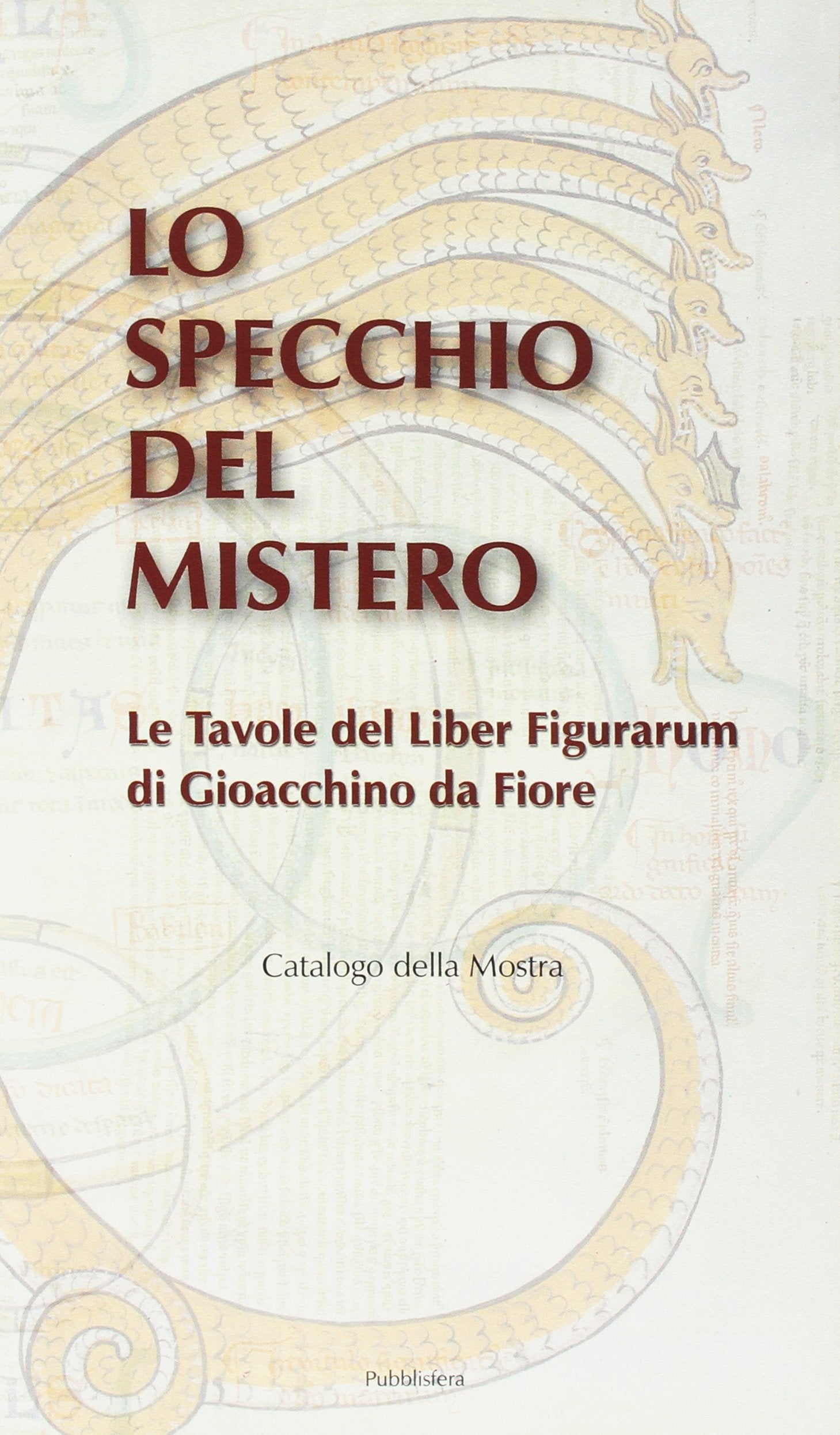 Lo specchio del mistero. Le tavole del Liber figurarum di Gioacchino da Fiore. Catalogo della mostra Hobbies & Crafts