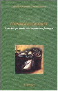 Formaggio fai da te. Istruzioni per produrre in casa un buon formaggio book