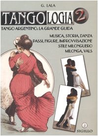 Tangologia. Tango argentino: la grande guida. Musica, storia, danza, passi, figure, stile milonguero, milonga, vals (Musica e danza) Film, Art & Culture