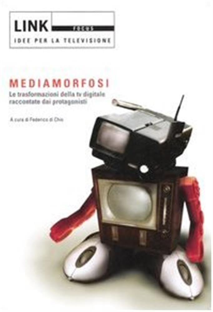Link. Idee per la televisione. Focus. Mediamorfosi. Le trasformazioni della tv digitale raccontate dai protagonisti. Ediz. illustrata Media & Communication