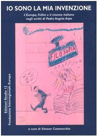 Io sono la mia invenzione. L'Europa, Fellini e il cinema italiano negli scritti di padre Angelo Arpa (Cinema documenti) Film, Art & Culture
