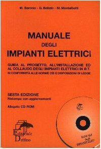 Manuale degli impianti elettrici. Guida al progetto, all'installazione ed al collaudo degli impianti elettrici in B.T. Con CD-ROM book