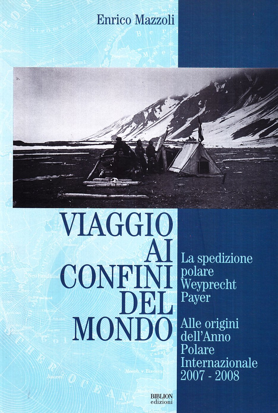 Viaggio ai confini del mondo. La spedizione polare Weyprecht-Payer. Alle origini dell'anno polare internazionale 2007-2008 Geology & Geography