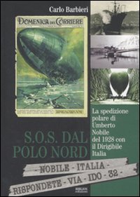 S.O.S. dal Polo Nord. La spedizione polare di Umberto Nobile del 1928 con il dirigibile Italia Geology & Geography