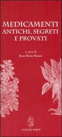 Medicamenti antichi, segreti e provati. Un inedito manoscritto del Cinquecento sui mali e i rimedi, tra scienza della medicina e magia Medicine