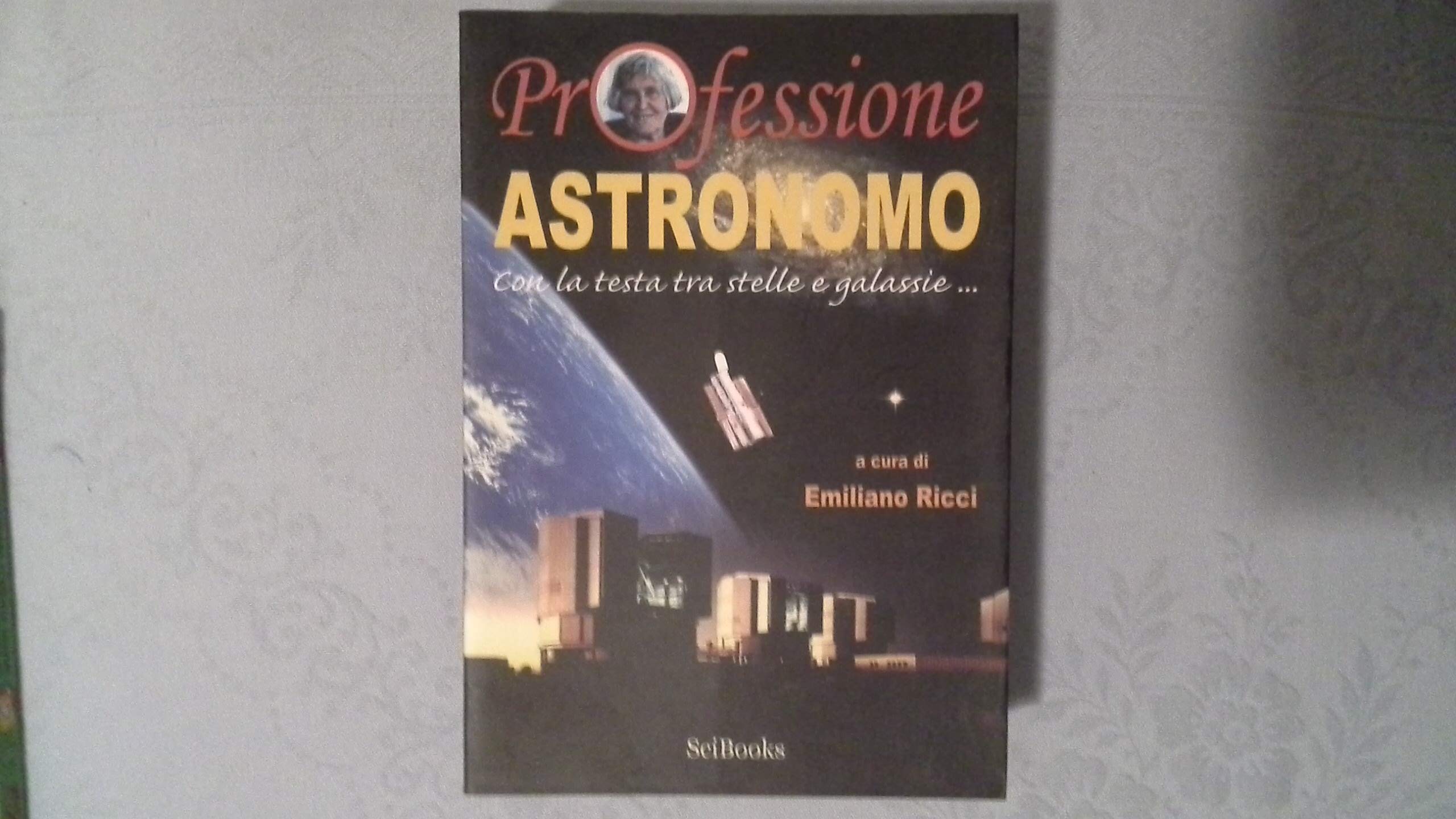 Professione astronomo. Con la testa tra stelle e galassie... (Il mestiere dello scienziato) Memories