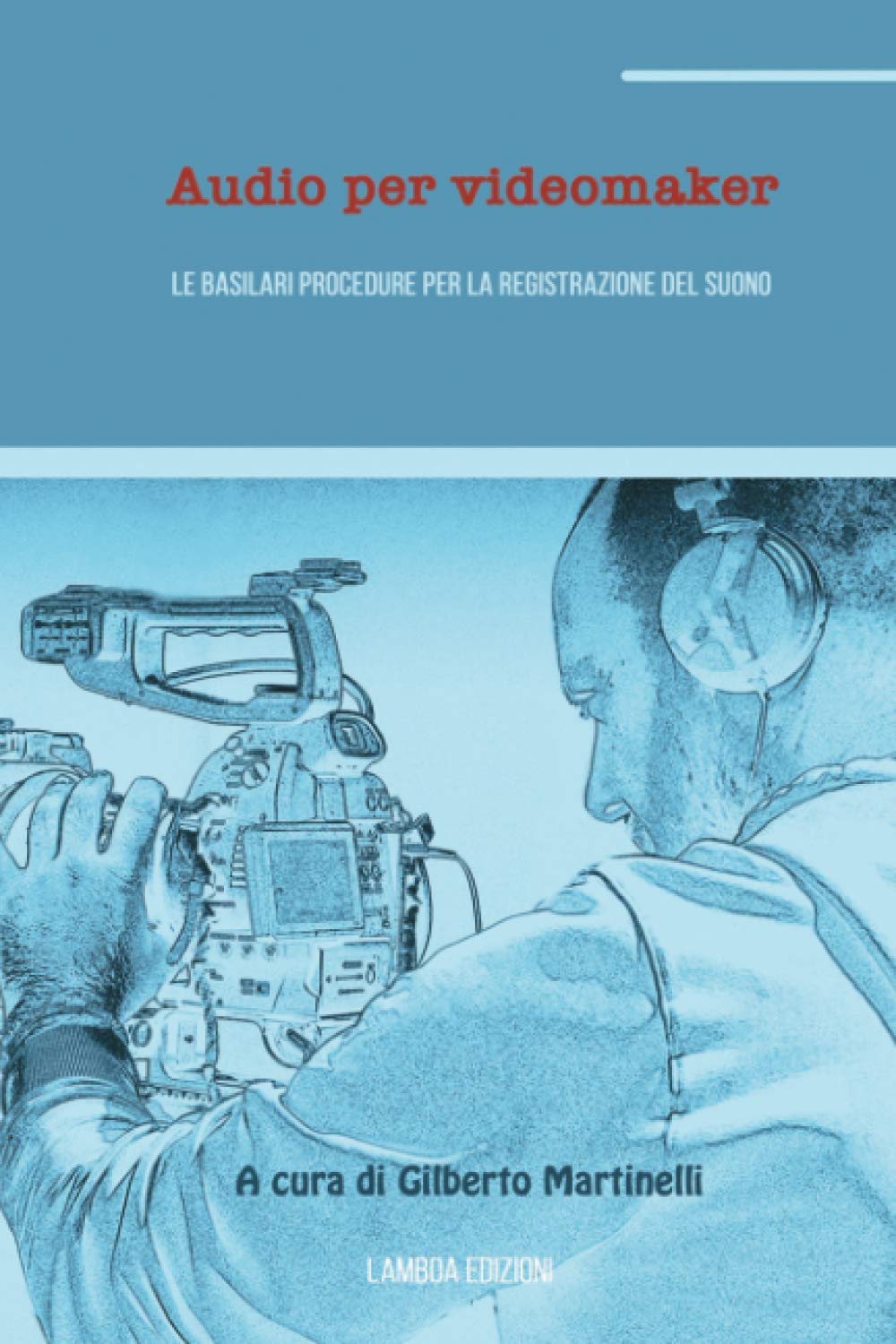 Audio per videomaker: Le basilari procedure per la registrazione del suono book