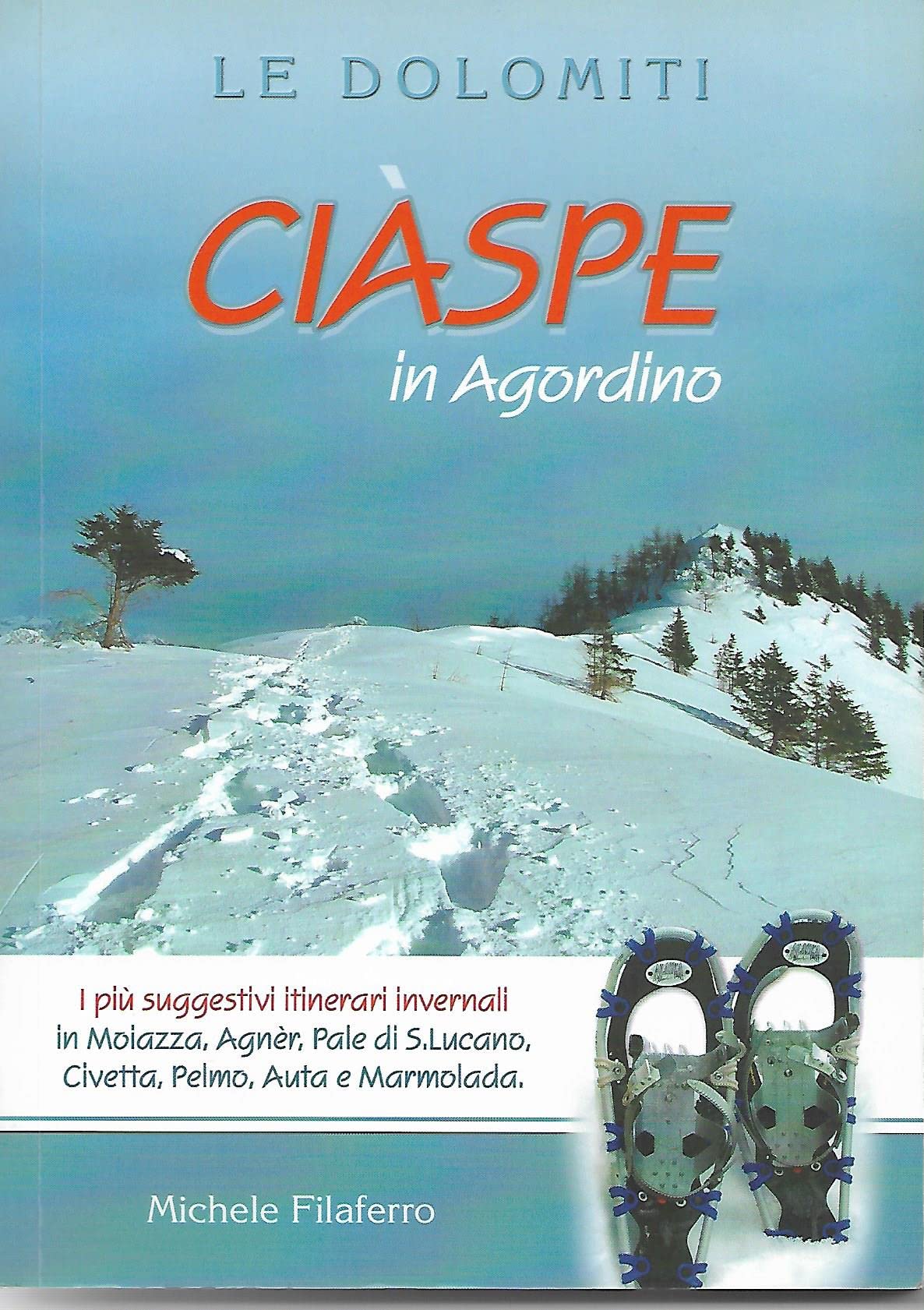 Le Dolomiti. Ciaspe in Agordino. I più suggestivi itinerari invernali in Moiazza, Agnèr, Pale di S. Lucano, Civetta, Pelmo, Auta e Marmolada book