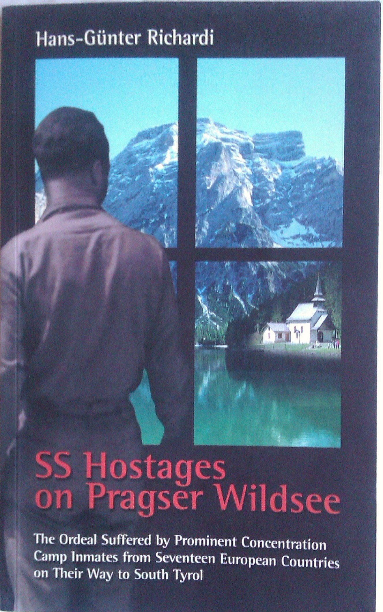 SS hostages on Pragser Wildsee. The ordeal suffered by prominent concentration camp inmates from 17 european countries on the way to South Tyrol book