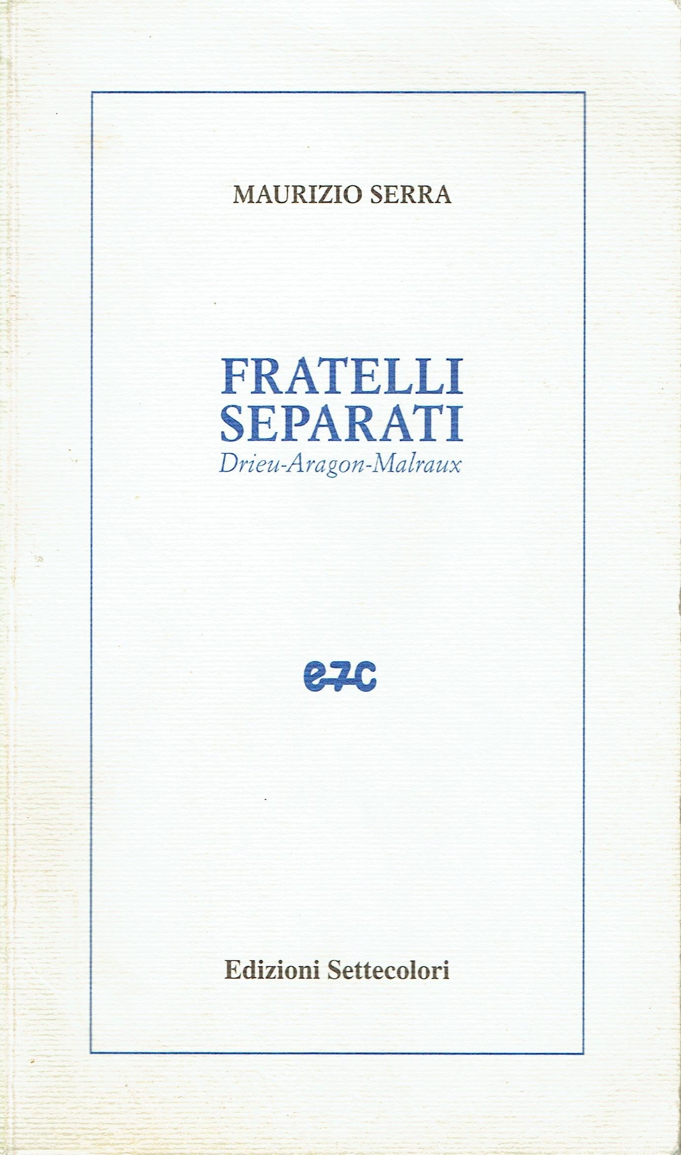 Fratelli separati. Drieu-Aragon-Malraux. Il fascista, il comunista, l'avventuriero Politics & History