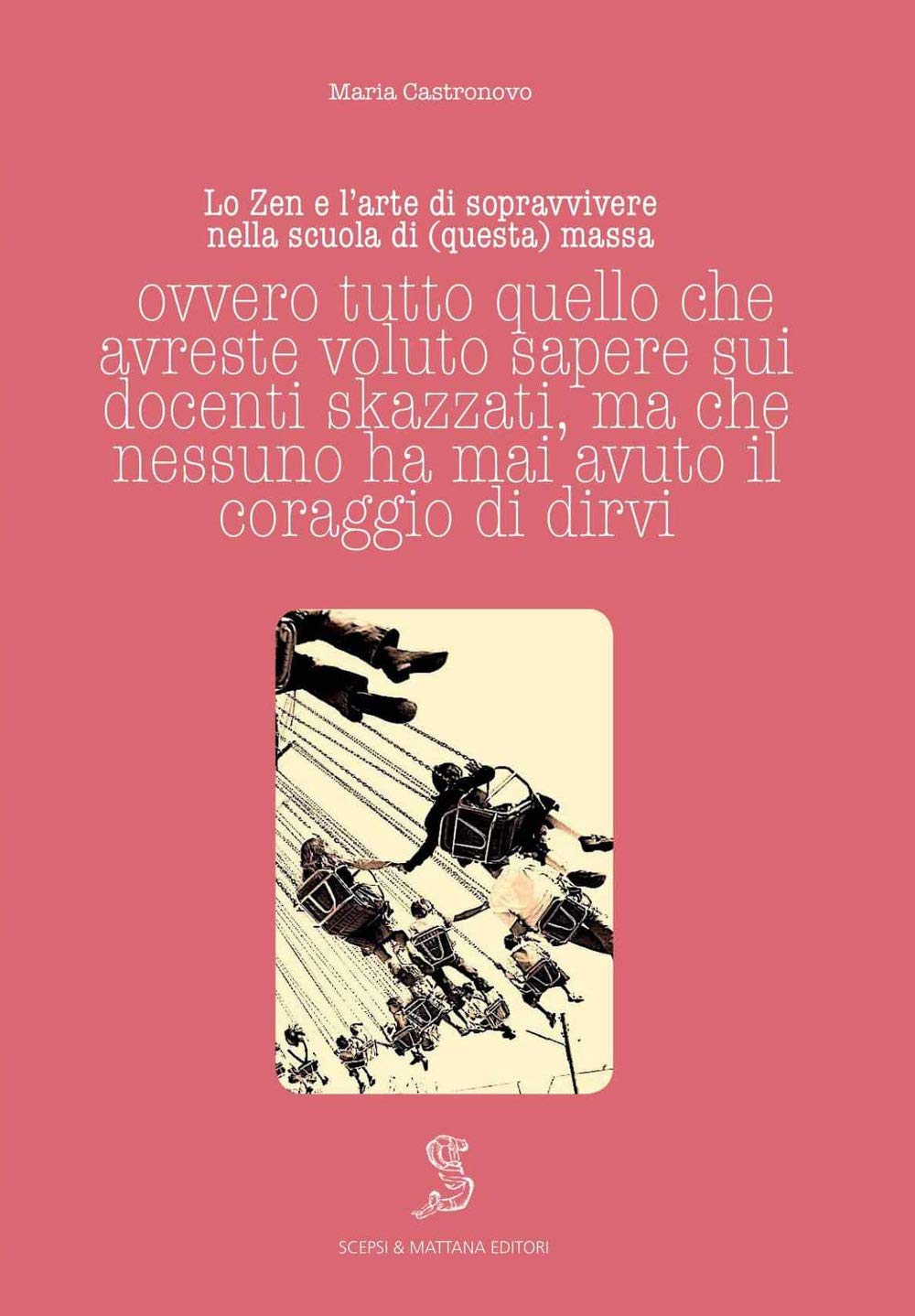 Lo Zen e l'arte di sopravvivere nella scuola di (questa) massa ovvero tutto quello che avreste voluto sapere sui docenti skazzati ma che nessuno ha mai avuto il coraggio di dirvi book