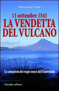 11 settembre 1541-La vendetta del vulcano-La conquista dei regni maya del Guatemala book