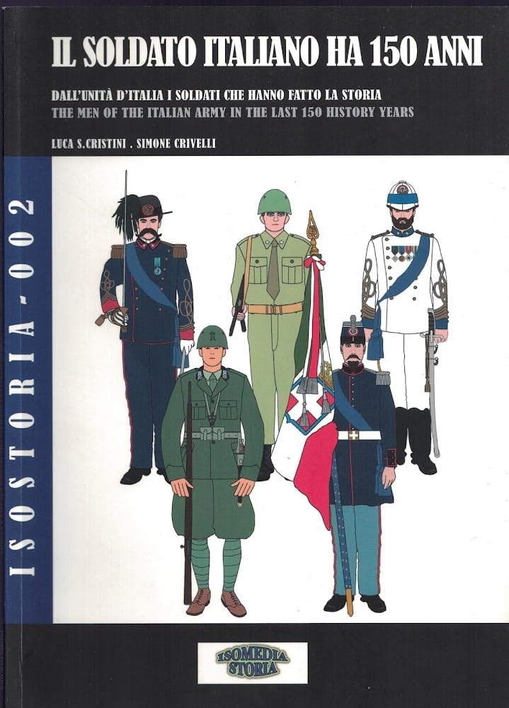 Il soldato italiano ha 150 anni: L’esercito Italiano: figurini dal 1859 a oggi - The Italian Soldier is 150 years old (Isostoria, Band 2) Historical Fiction