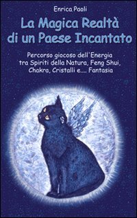 La magica realtà di un paese incantato. Percorso giocoso dell'energia tra spiriti della natura, feng shui, chakra, cristalli e... fantasia Non-fiction