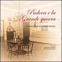 Padova e la Grande guerra. Un percorso sui luoghi storici. Ediz. illustrata book