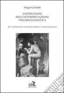 Costruzione dell'interpretazione psicodiagnostica. Un approccio psicodinamico e relazionale book