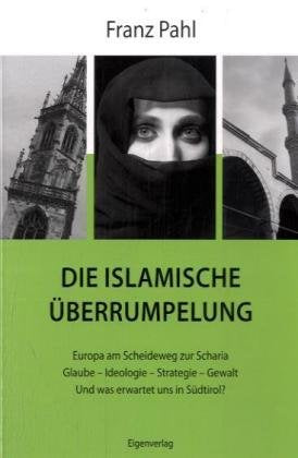 Die islamische Überrumpelung: Europa am Scheideweg zur Scharia. Glaube - Ideologie - Strategie - Gewalt. Und was erwartet uns in Südtirol Law