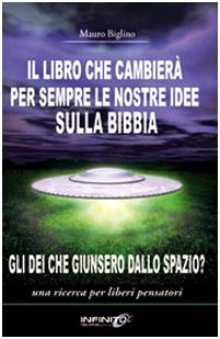 Il libro che cambierà per sempre le nostre idee sulla Bibbia. Gli dei che giunsero dallo spazio? Una ricerca per liberi pensatori Religion & Esotericism