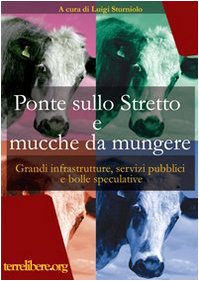 Ponte sullo Stretto e mucche da mungere. Grandi infrastrutture, servizi pubblici e bolle speculative book