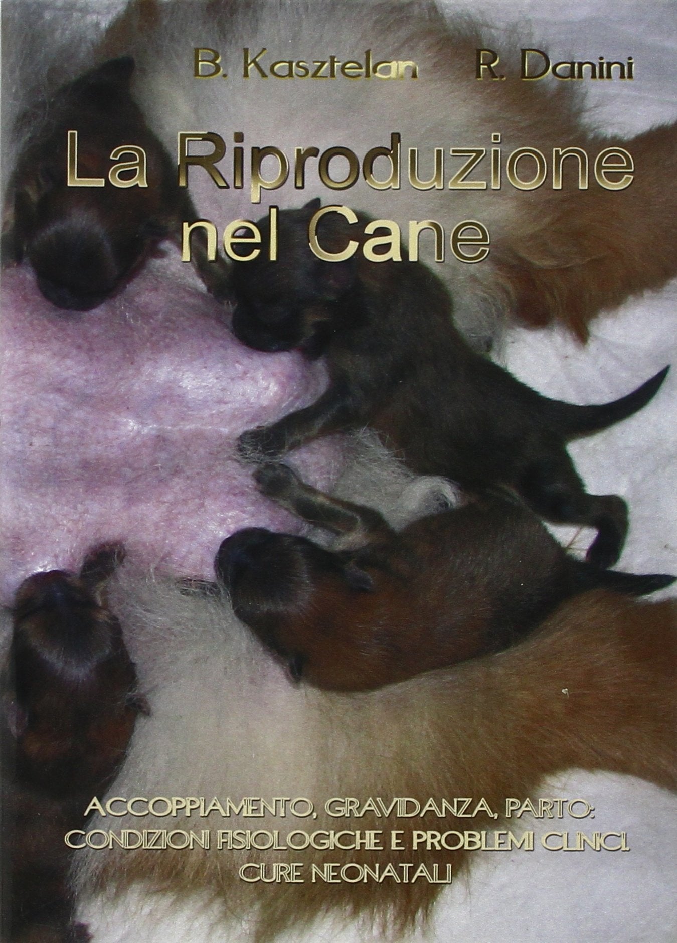 La riproduzione nel cane. Accoppiamento, gravidanza, parto. Condizioni fisiologiche e problemi clinici. Cure neonatali book